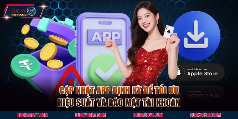 Cập nhật app định kỳ để tối ưu hiệu suất và bảo mật tài khoản