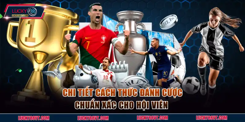 Chi tiết cách thức đánh cược chuẩn xác cho hội viên 