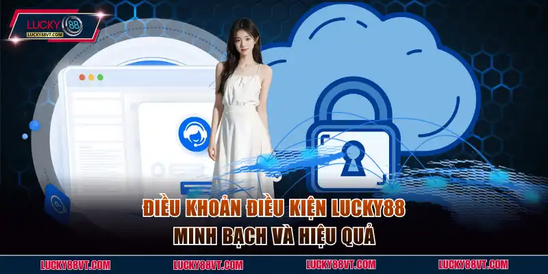 Điều khoản điều kiện Lucky88 minh bạch và hiệu quả